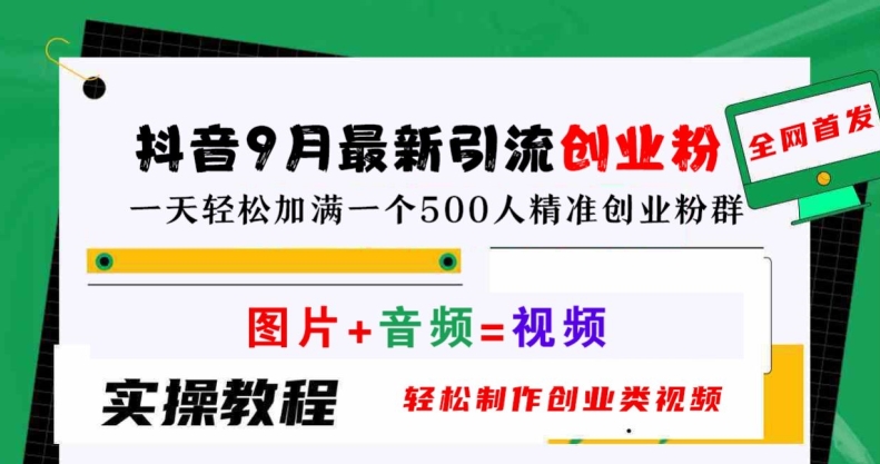 抖音9月最新引流创业粉，轻松制作创业类视频，一天轻松加满一个500人精准创业粉群【揭秘】-众创网