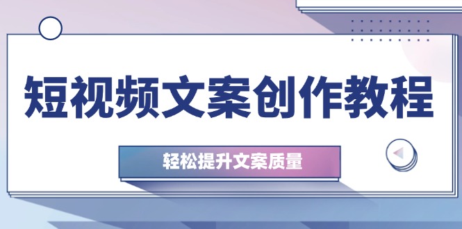 短视频文案创作教程：从钉子思维到实操结构整改，轻松提升文案质量-众创网