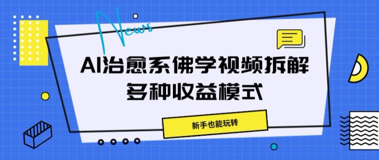 AI治愈系佛学视频拆解，操作简单，新手也能玩转-众创网