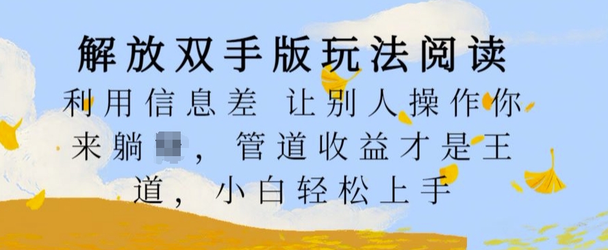 解放双手版玩法阅读，利用信息差让别人操作你来躺Z，管道收益才是王道，小白轻松上手【揭秘】-众创网