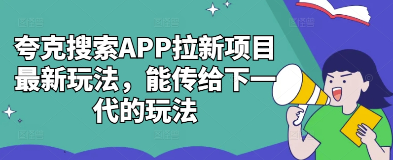 夸克搜索APP拉新项目最新玩法，能传给下一代的玩法-众创网