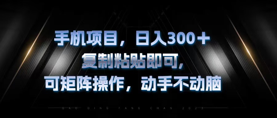 （13084期）手机项目，日入300+，复制黏贴即可，可矩阵操作，动手不动脑-众创网