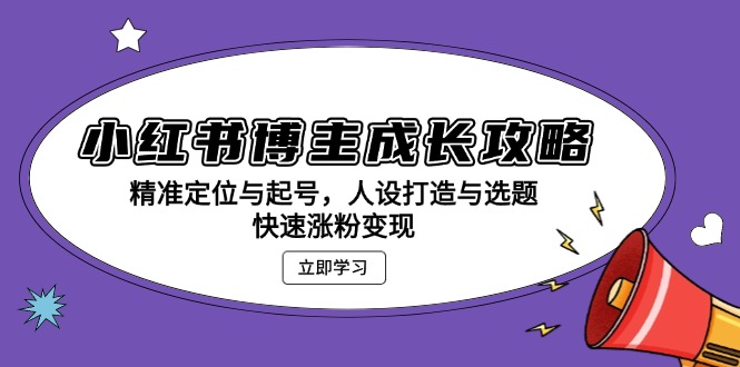 （13436期）小红书博主成长攻略：精准定位与起号，人设打造与选题，快速涨粉变现-众创网