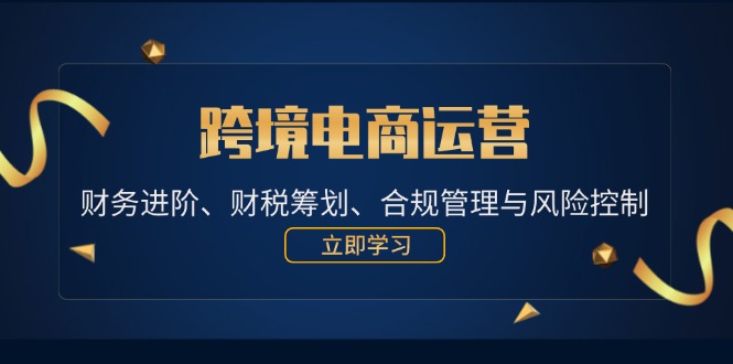 跨境电商运营：财务进阶、财税筹划、合规管理与风险控制-众创网