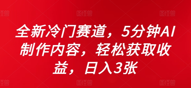 全新冷门赛道，5分钟AI制作内容，轻松获取收益，日入3张【揭秘】-众创网