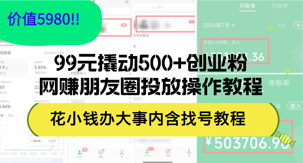 （12431期）99元撬动500+创业粉，网赚朋友圈投放操作教程价值5980！花小钱办大事内…-众创网