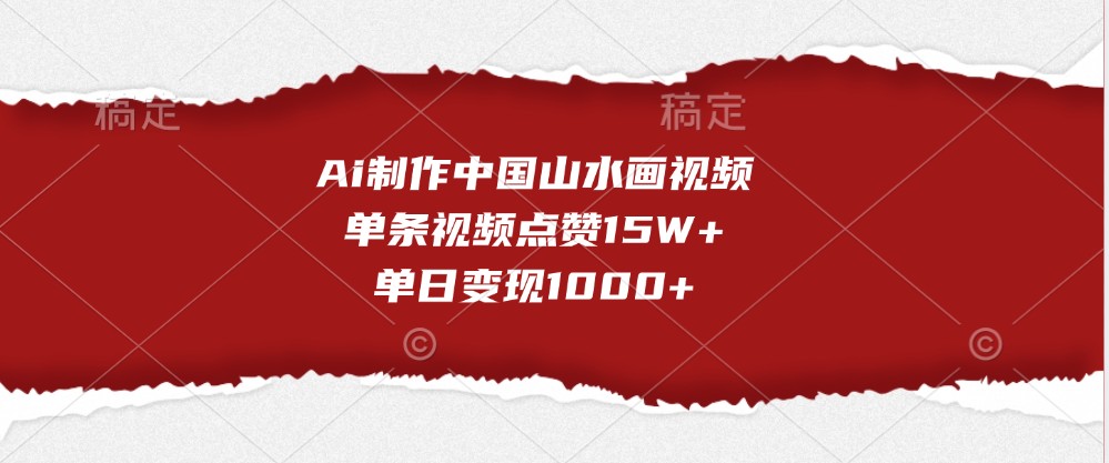 Ai制作中国山水画视频，单条视频点赞15W+，单日变现1000+-众创网