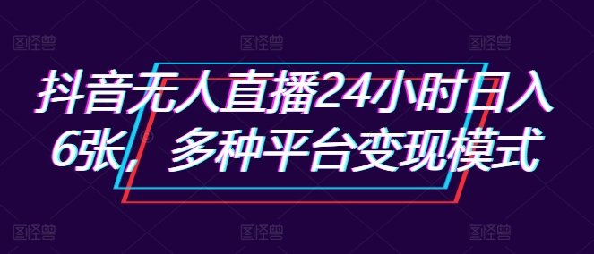 抖音无人直播24小时日入6张，多种平台变现模式-众创网