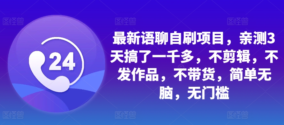 最新语聊自刷项目，亲测3天搞了一千多，不剪辑，不发作品，不带货，简单无脑，无门槛-众创网