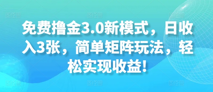 免费撸金3.0新模式，日收入3张，简单矩阵玩法，轻松实现收益!-众创网