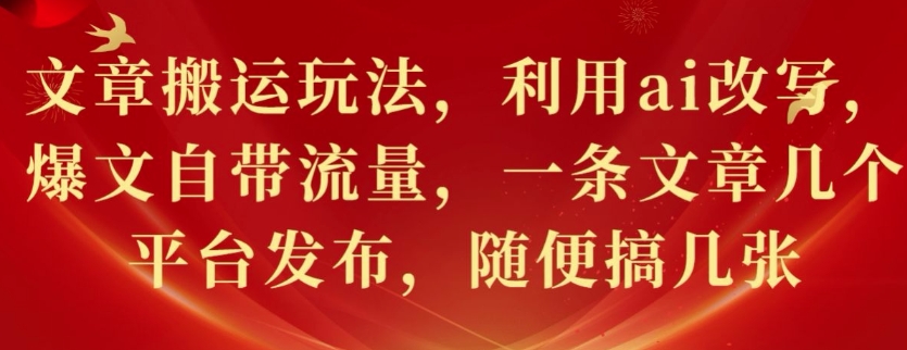 文章搬运玩法，利用ai改写，爆文自带流量，一条文章几个平台发布，随便搞几张-众创网