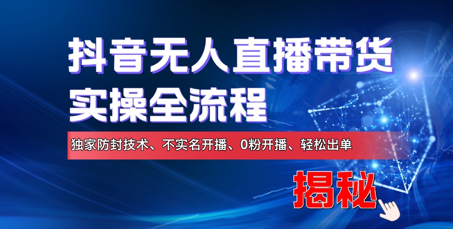 抖音无人直播带货实操全流程，独家防封技术、不实名开播、0粉开播、轻松出单-众创网