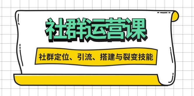 （13479期）社群运营打卡计划：解锁社群定位、引流、搭建与裂变技能-众创网