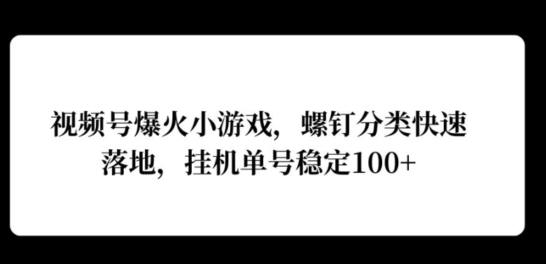 视频号爆火小游戏，螺钉分类快速落地，挂ji操作收益高-众创网