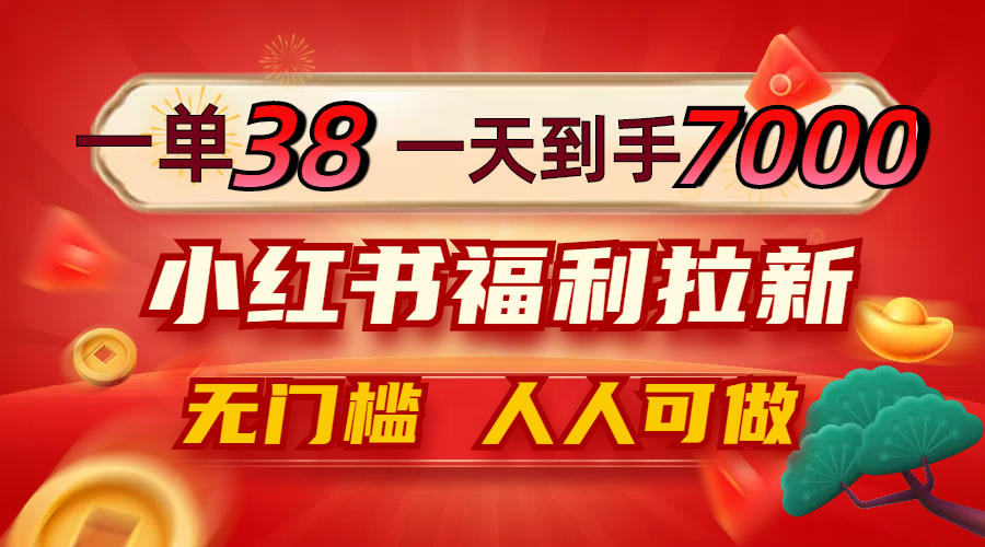 （12741期）一单38，一天到手7000+，小红书福利拉新，0门槛人人可做-众创网