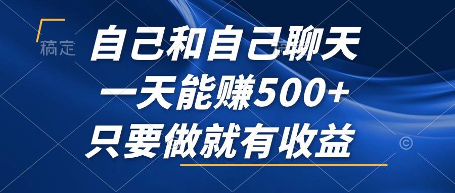 （12865期）自己和自己聊天，一天能赚500+，只要做就有收益，不可错过的风口项目！-众创网