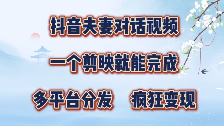 抖音夫妻搞笑对话视频，一个剪映就能完成，多平台分发，疯狂涨粉变现-众创网