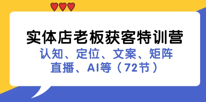 实体店老板获客特训营：认知、定位、文案、矩阵、直播、AI等（73节）-众创网