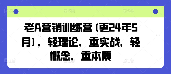 老A营销训练营(更24年10月)，轻理论，重实战，轻概念，重本质-众创网