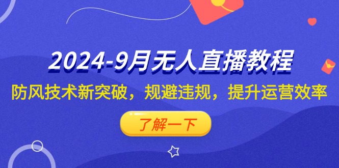 （12541期）2024-9月抖音无人直播教程：防风技术新突破，规避违规，提升运营效率-众创网