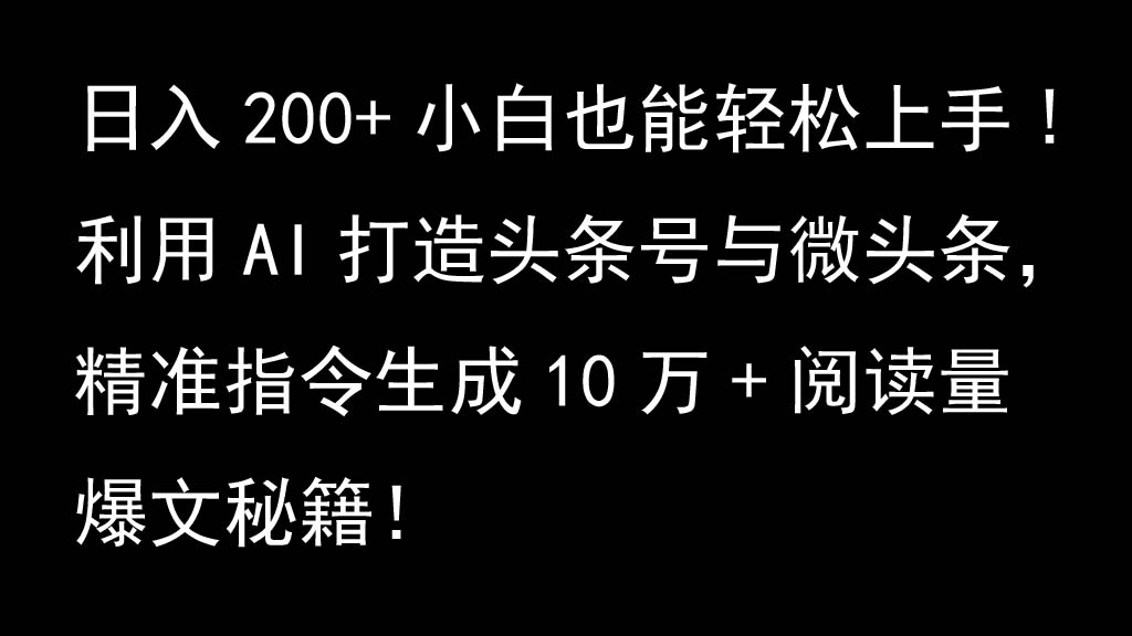 利用AI打造头条号与微头条，精准指令生成10万+阅读量爆文秘籍！日入200+小白也能轻…-众创网