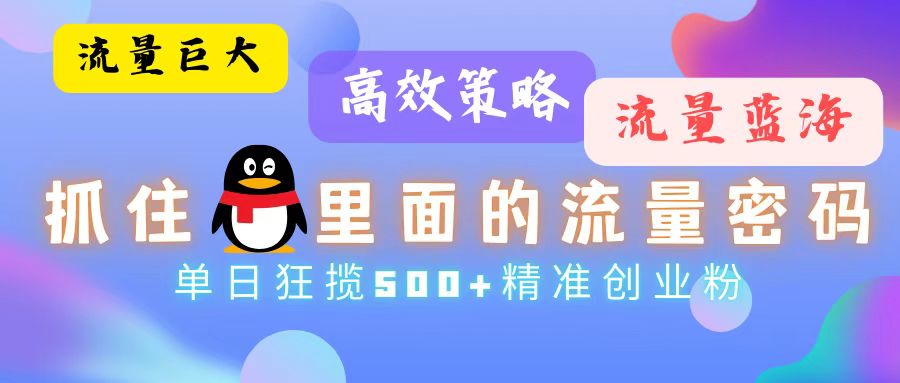 （13068期）流量蓝海，抓住QQ里面的流量密码！高效策略，单日狂揽500+精准创业粉-众创网