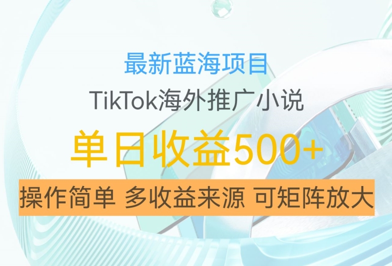 最新蓝海项目，利用tiktok海外推广小说赚钱佣金，简单易学，日入500+，可矩阵放大【揭秘】-众创网