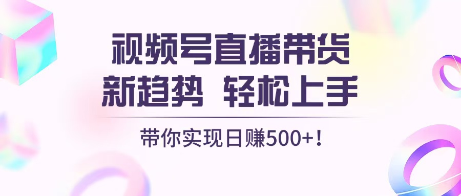 （13370期）视频号直播带货新趋势，轻松上手，带你实现日赚500+-众创网