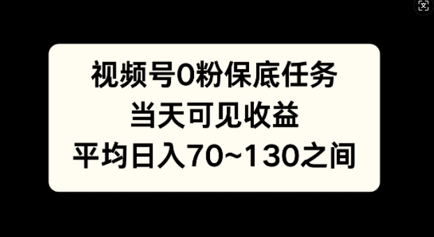 视频号0粉保底任务，当天可见收益，日入70~130-众创网