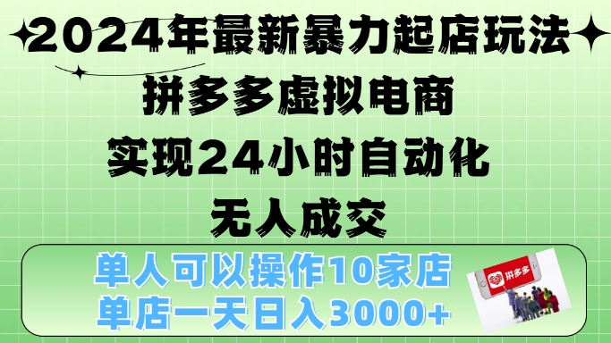 2024年最新暴力起店玩法，拼多多虚拟电商4.0，24小时实现自动化无人成交，单店月入3000+【揭秘】-众创网