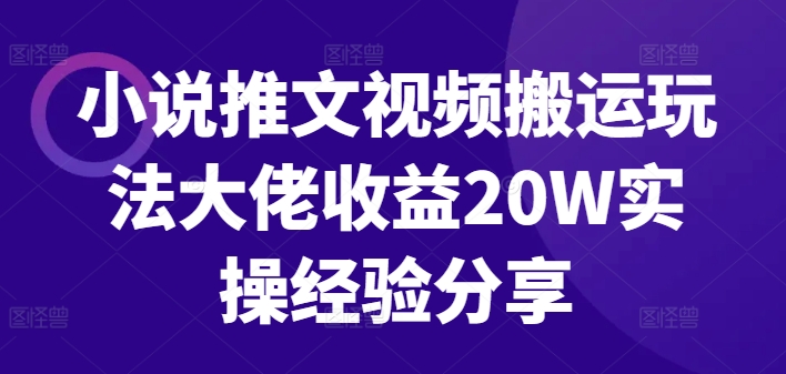 小说推文视频搬运玩法大佬收益20W实操经验分享-众创网