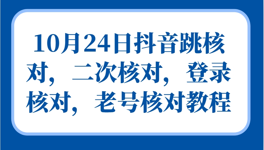 10月24日抖音跳核对，二次核对，登录核对，老号核对教程-众创网