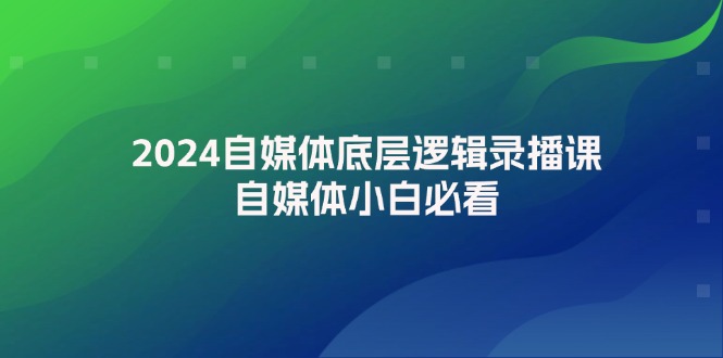 2024自媒体底层逻辑录播课，自媒体小白必看-众创网