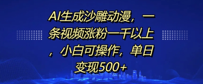 AI生成沙雕动漫，一条视频涨粉一千以上，小白可操作，单日变现500+-众创网