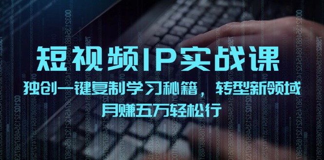 短视频IP实战课，独创一键复制学习秘籍，转战新领域，月赚五万轻松行-众创网