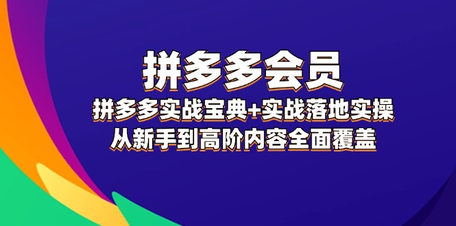 拼多多会员实战宝典+实战落地实操，从新手到高阶内容全面覆盖-众创网