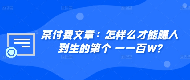 ​某付费文章：怎‮样么‬才能赚‮人到‬生的第‮个一‬一百W?-众创网