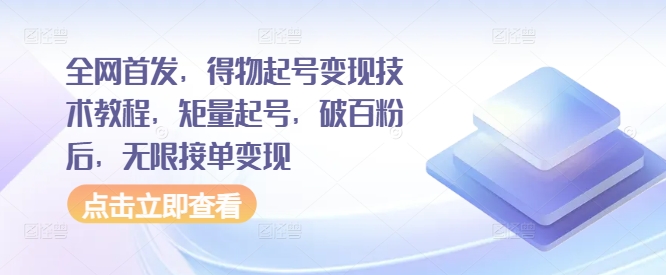 全网首发，得物起号变现技术教程，矩量起号，破百粉后，无限接单变现-众创网