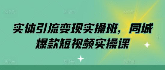 实体引流变现实操班，同城爆款短视频实操课-众创网