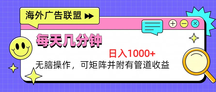 （13151期）海外广告联盟，每天几分钟日入1000+无脑操作，可矩阵并附有管道收益-众创网