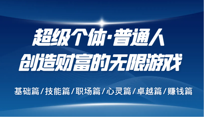 超级个体·普通人创造财富的无限游戏，基础篇/技能篇/职场篇/心灵篇/卓越篇/赚钱篇-众创网