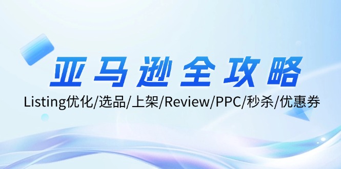 亚马逊全攻略：Listing优化、选品、上架、Review、PPC、秒杀、优惠券等-众创网