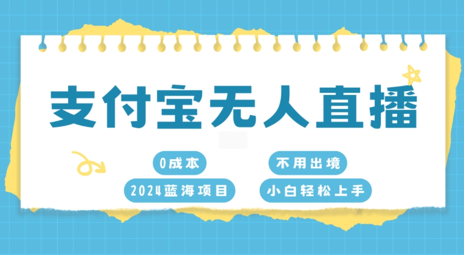 支付宝无人直播，0成本，2024蓝海项目，不用出境，小白轻松上手-众创网