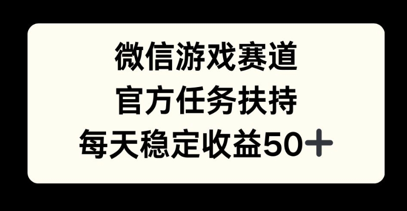 微信游戏赛道，官方任务扶持，每天收益保底50+-众创网