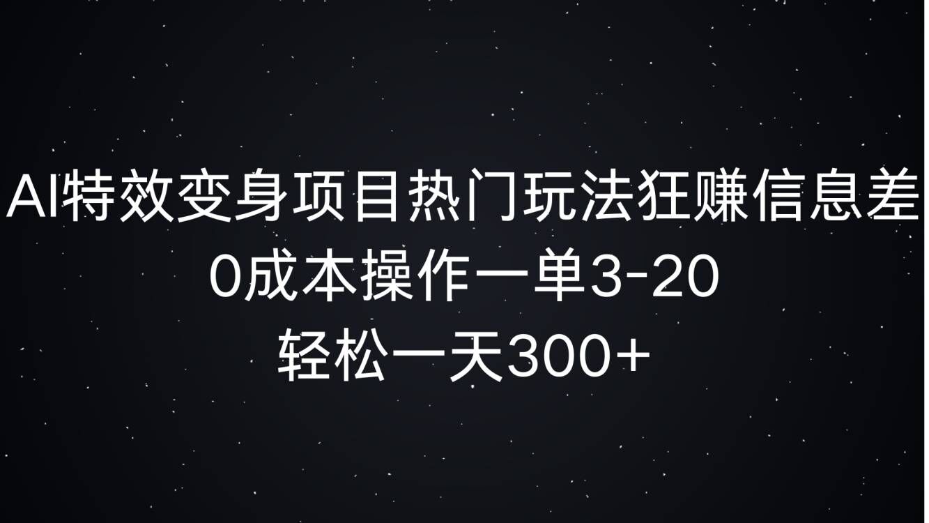 AI特效变身项目热门玩法狂赚信息差，0成本操作一单3-20.轻松一天3张-众创网