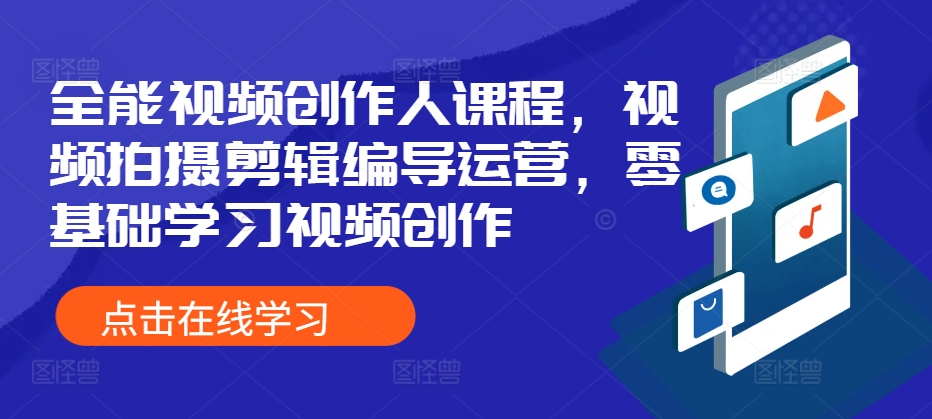 全能视频创作人课程，视频拍摄剪辑编导运营，零基础学习视频创作-众创网