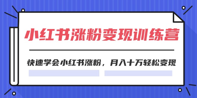 2024小红书的19天增粉转现夏令营，迅速懂得小红书的增粉，月入十万轻轻松松转现（42节）-众创网