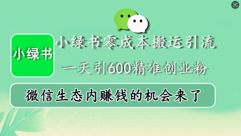 小绿书零成本搬运引流，一天引600精准创业粉，微信生态内赚钱的机会来了-众创网