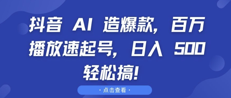 抖音 AI 造爆款，百万播放速起号，日入5张 轻松搞【揭秘】-众创网