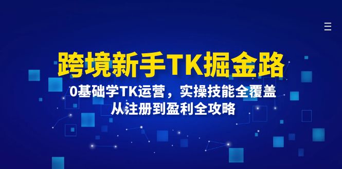 跨境新手TK掘金路：0基础学TK运营，实操技能全覆盖，从注册到盈利全攻略-众创网